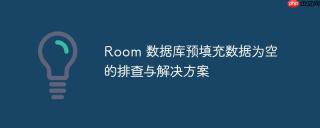 Room 数据库预填充数据为空的排查与解决方案
