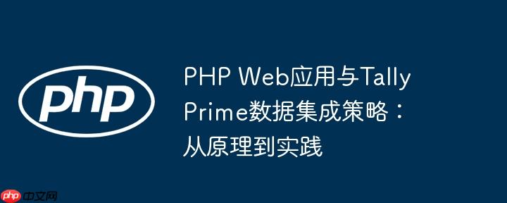 PHP Web应用与Tally Prime数据集成策略：从原理到实践