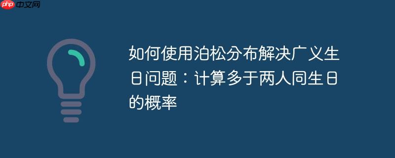 如何使用泊松分布解决广义生日问题：计算多于两人同生日的概率-小浪学习网