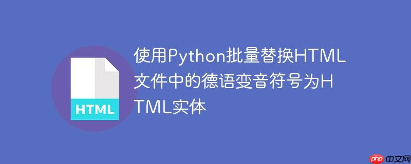 使用Python批量替换HTML文件中的德语变音符号为HTML实体-小浪学习网