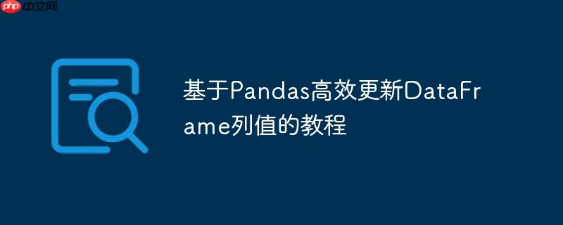 基于Pandas高效更新DataFrame列值的教程-小浪学习网