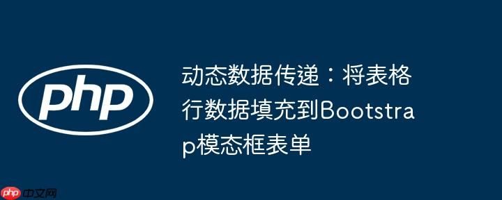 动态数据传递：将表格行数据填充到Bootstrap模态框表单-小浪学习网