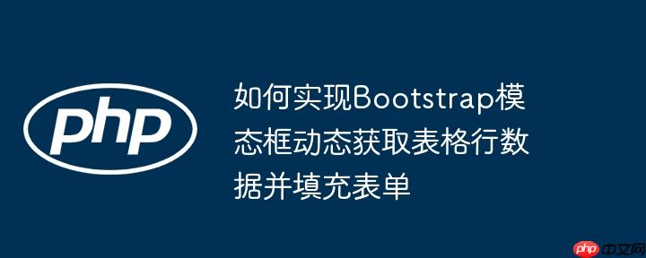 如何实现Bootstrap模态框动态获取表格行数据并填充表单