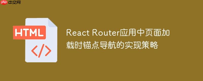 React Router应用中页面加载时锚点导航的实现策略