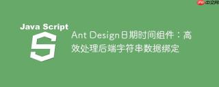 Ant Design日期时间组件：高效处理后端字符串数据绑定