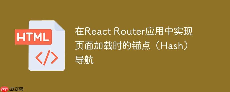 在react router应用中实现页面加载时的锚点（hash）导航