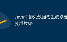 Java中排列數(shù)據(jù)的生成與逐個(gè)處理策略
