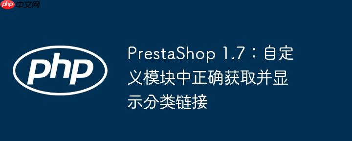 PrestaShop 1.7：自定义模块中正确获取并显示分类链接
