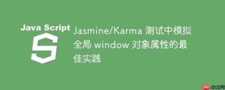 Jasmine/Karma 测试中模拟全局 window 对象属性的最佳实践
