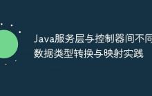 Java服務層與控制器間不同數(shù)據(jù)類型轉(zhuǎn)換與映射實踐