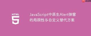 JavaScript中原生Alert弹窗的局限性与自定义替代方案