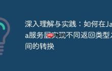 深入理解與實踐：如何在Java服務層實現(xiàn)不同返回類型之間的轉(zhuǎn)換