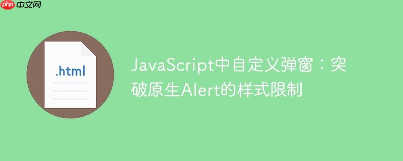 JavaScript中自定义弹窗：突破原生Alert的样式限制
