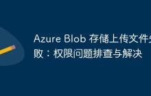 Azure Blob 存儲上傳文件失?。簷?quán)限問題排查與解決