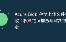 Azure Blob 存儲上傳文件失?。簷?quán)限錯誤排查與解決方案