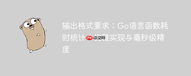 输出格式要求:Go语言函数耗时统计:优雅实现与毫秒级精度