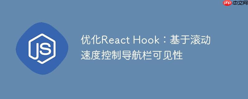 优化React Hook：基于滚动速度控制导航栏可见性