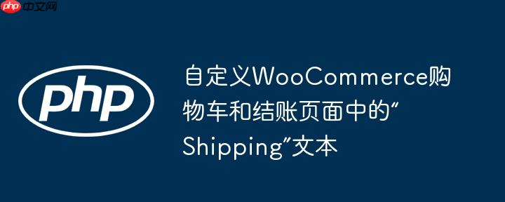 自定义WooCommerce购物车和结账页面中的“Shipping”文本-小浪学习网