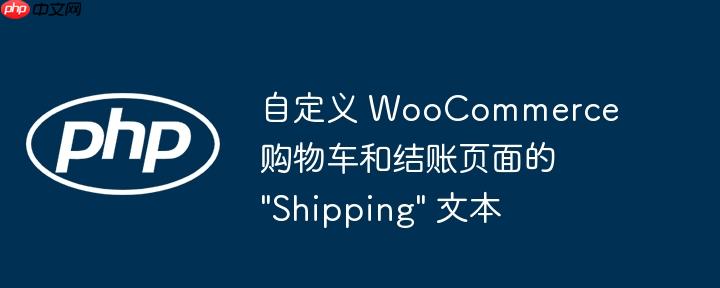 自定义 WooCommerce 购物车和结账页面的 "Shipping" 文本-小浪学习网