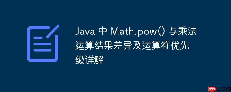 java 中 math.pow() 与乘法运算结果差异及运算符优先级详解