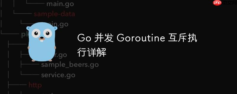 Go 并发 Goroutine 互斥执行详解