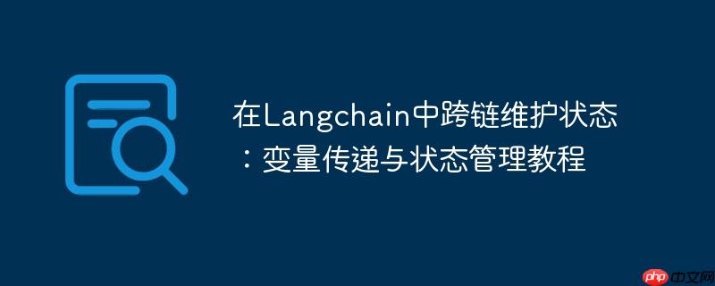 在Langchain中跨链维护状态:变量传递与状态管理教程