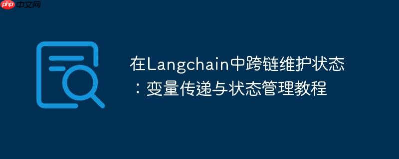 在langchain中跨链维护状态:变量传递与状态管理教程