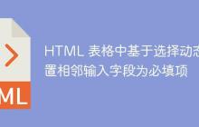 HTML 表格中基于选择动态设置相邻输入字段为必填项