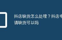 抖店缺货怎么处理?抖店申请缺货可以吗