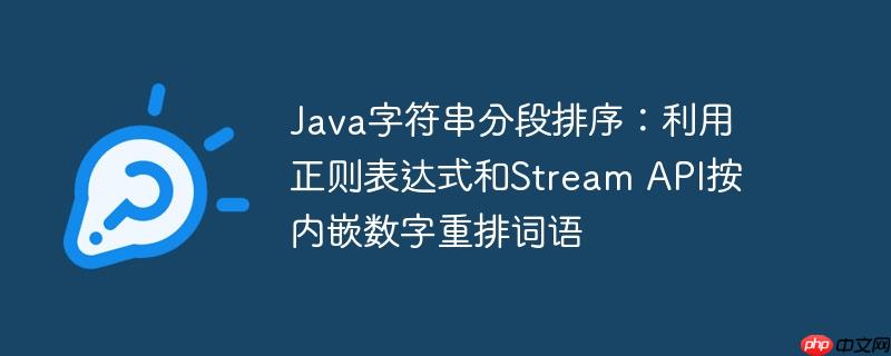 Java字符串分段排序：利用正则表达式和Stream API按内嵌数字重排词语-小浪学习网