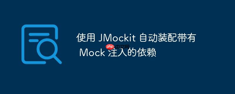 使用 JMockit 自动装配带有 Mock 注入的依赖-小浪学习网