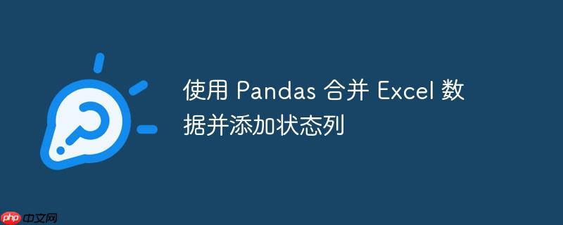 使用 Pandas 合并 Excel 数据并添加状态列-小浪学习网