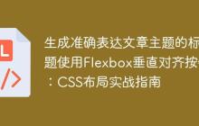 生成准确表达文章主题的标题使用Flexbox垂直对齐按钮：CSS布局实战指南