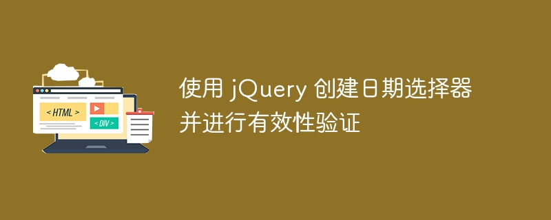Buat pemilih tarikh dan sahkan pengesahan menggunakan jQuery