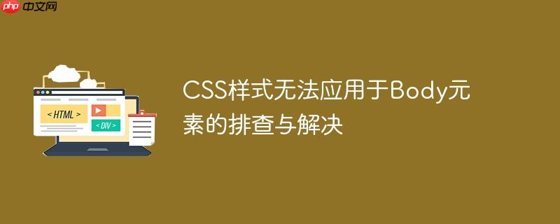 CSS样式无法应用于Body元素的排查与解决