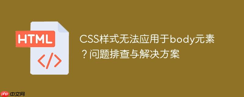CSS样式无法应用于body元素？问题排查与解决方案-小浪学习网