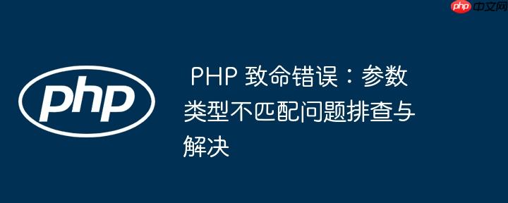 PHP 致命错误:参数类型不匹配问题排查与解决