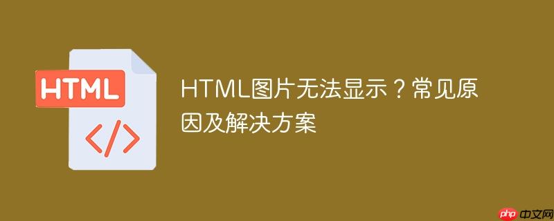 html图片无法显示？常见原因及解决方案