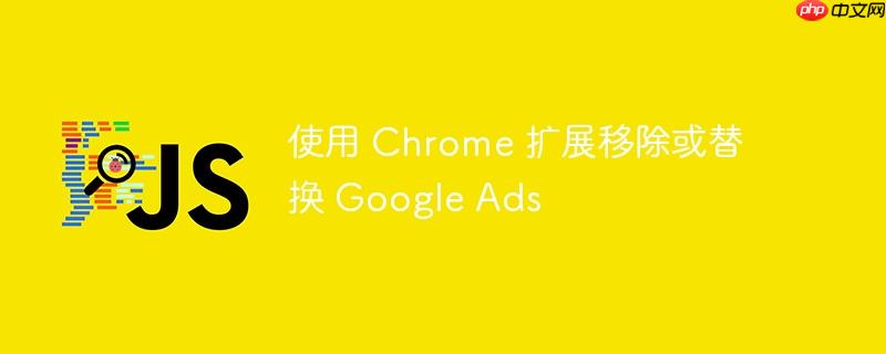 使用 Chrome 扩展移除或替换 Google Ads
