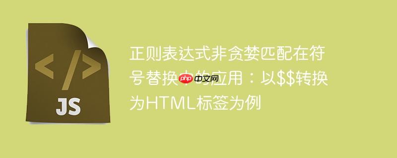 正则表达式非贪婪匹配在符号替换中的应用：以$$转换为HTML标签为例-小浪学习网