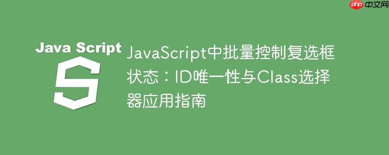 JavaScript中批量控制复选框状态:ID唯一性与Class选择器应用指南