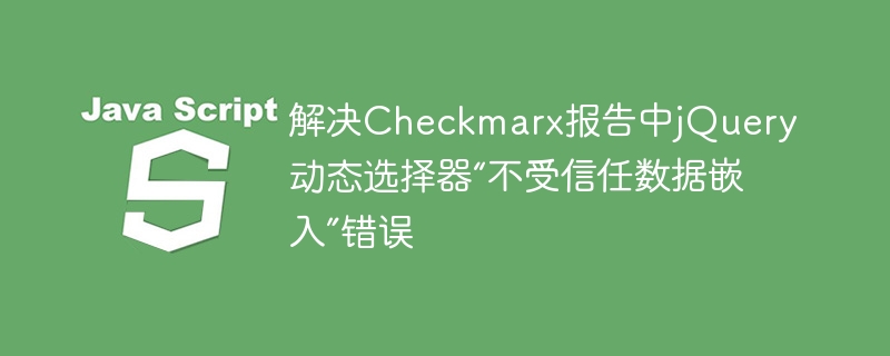 Résolvez l'erreur de 'l'intégration des données non fiables' dans le sélecteur dynamique jQuery dans le rapport CheckMarx