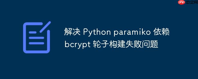 解决 Python paramiko 依赖 bcrypt 轮子构建失败问题