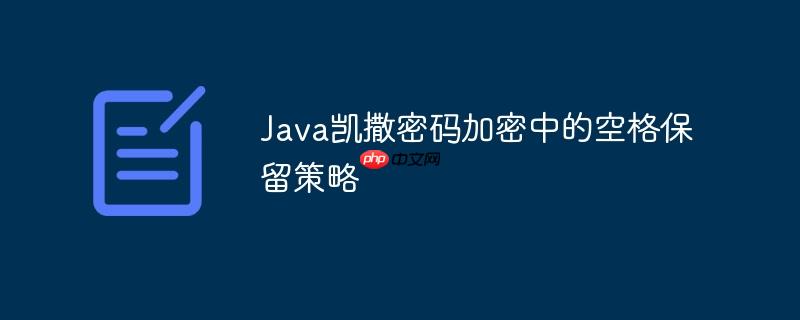 Java凯撒密码加密中的空格保留策略-小浪学习网