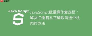 JavaScript批量操作复选框：解决ID重复与正确取消选中状态的方法