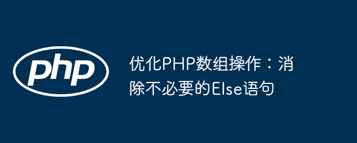 Mengoptimumkan Operasi Array PHP: Hilangkan pernyataan lain yang tidak perlu