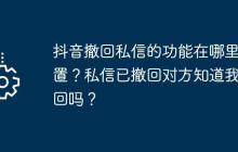 抖音撤回私信的功能在哪里设置？私信已撤回对方知道我撤回吗？