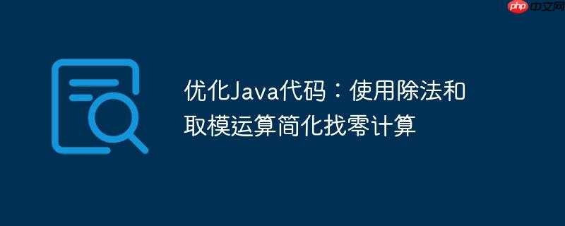 优化Java代码：使用除法和取模运算简化找零计算-小浪学习网