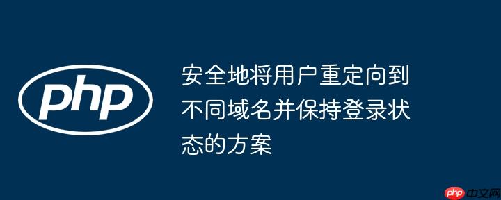 安全地将用户重定向到不同域名并保持登录状态的方案