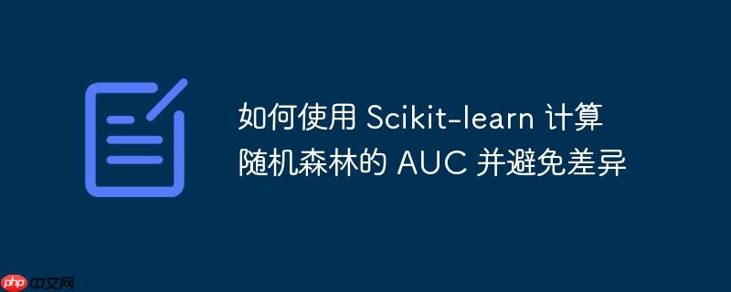 如何使用 Scikit-learn 计算随机森林的 AUC 并避免差异-小浪学习网